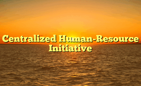 Centralized Human-Resource Initiative