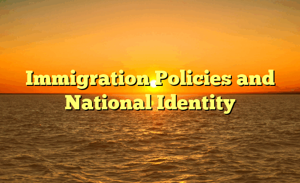 Immigration Policies and National Identity