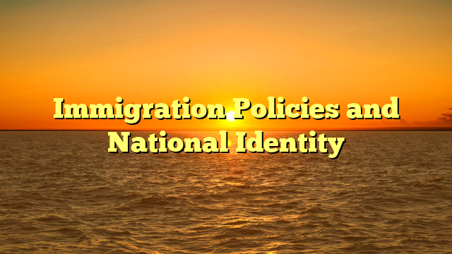 Immigration Policies and National Identity
