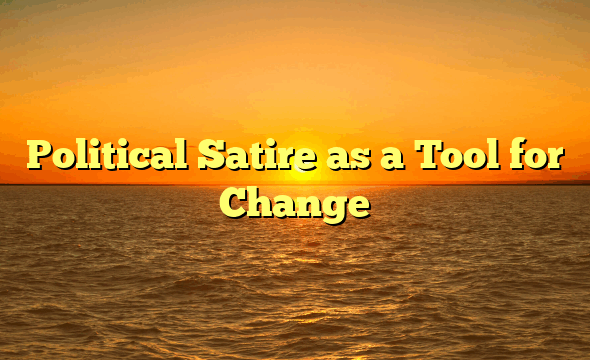 Political Satire as a Tool for Change