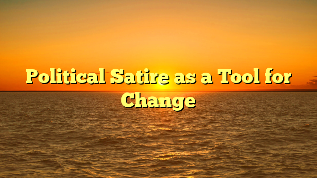 Political Satire as a Tool for Change