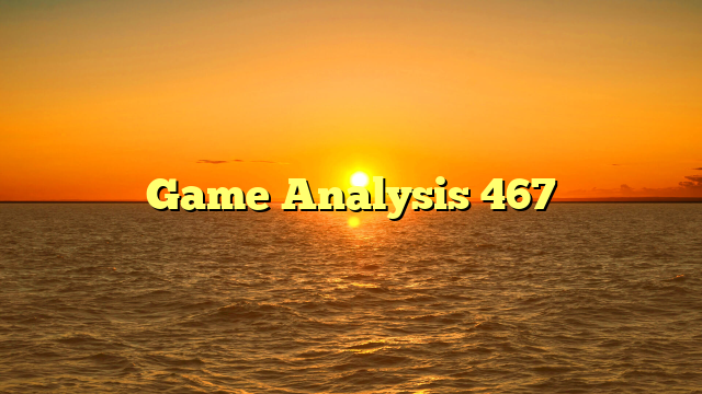 Game Analysis 467