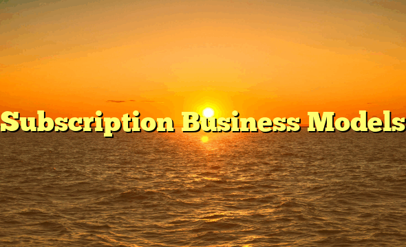 Subscription Business Models