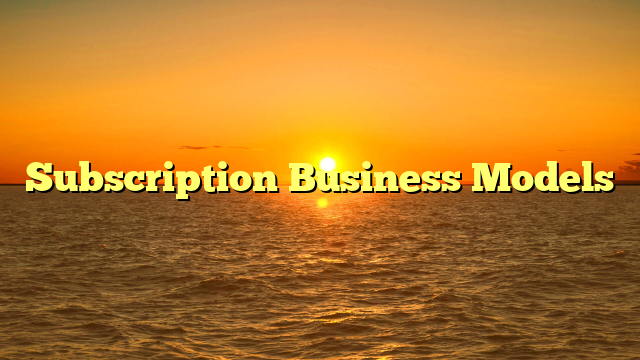 Subscription Business Models