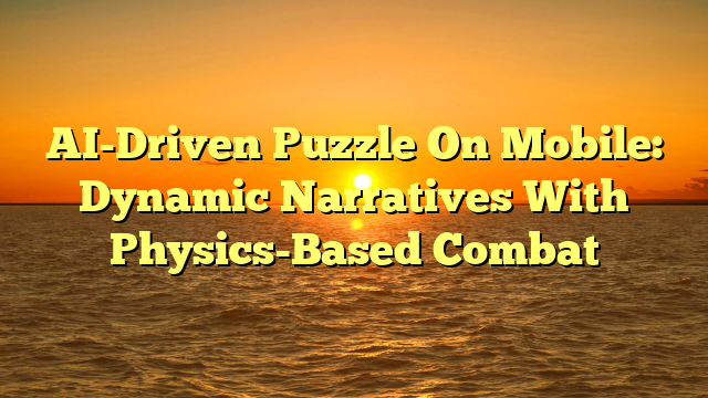 AI-Driven Puzzle On Mobile: Dynamic Narratives With Physics-Based Combat