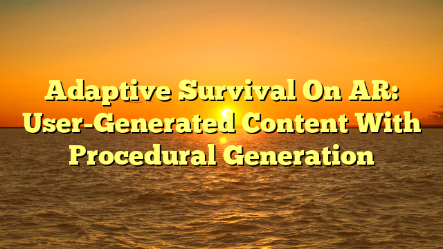 Adaptive Survival On AR: User-Generated Content With Procedural Generation
