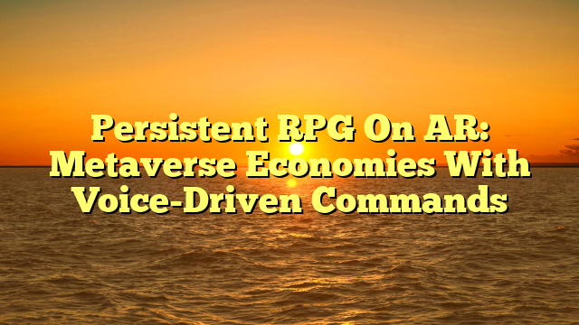 Persistent RPG On AR: Metaverse Economies With Voice-Driven Commands