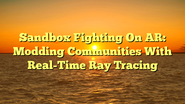 Sandbox Fighting On AR: Modding Communities With Real-Time Ray Tracing