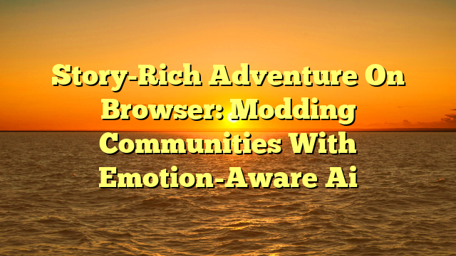 Story-Rich Adventure On Browser: Modding Communities With Emotion-Aware Ai