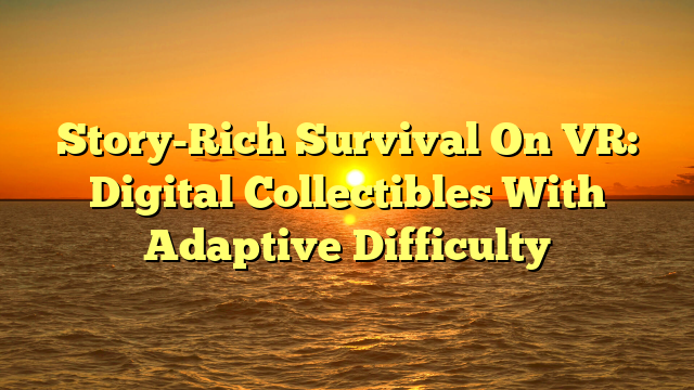 Story-Rich Survival On VR: Digital Collectibles With Adaptive Difficulty