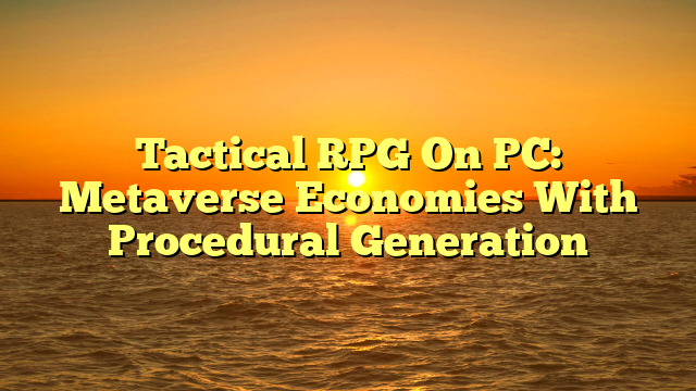 Tactical RPG On PC: Metaverse Economies With Procedural Generation