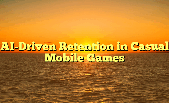 AI-Driven Retention in Casual Mobile Games