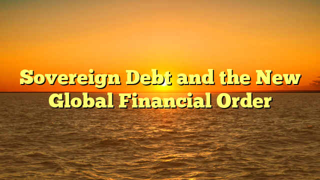 Sovereign Debt and the New Global Financial Order