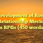 The Development of Romance and Relationship Mechanics in RPGs (450 words)