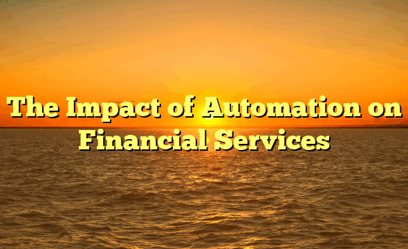 The Impact of Automation on Financial Services