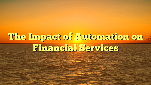 The Impact of Automation on Financial Services