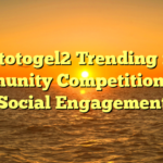Tototogel2 Trending for Community Competitions and Social Engagement