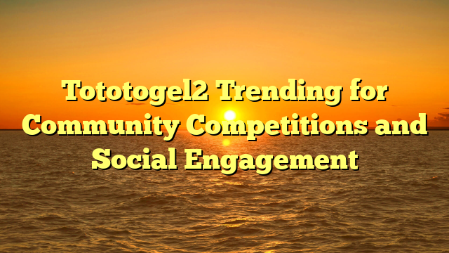 Tototogel2 Trending for Community Competitions and Social Engagement