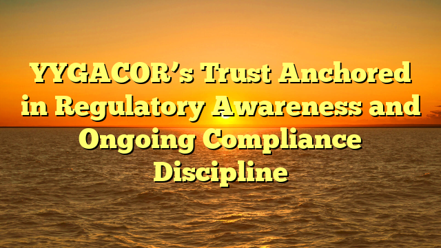 YYGACOR’s Trust Anchored in Regulatory Awareness and Ongoing Compliance Discipline