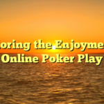 Exploring the Enjoyment of Online Poker Play
