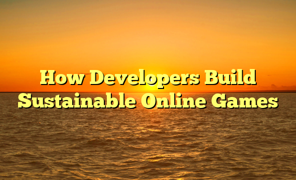 How Developers Build Sustainable Online Games