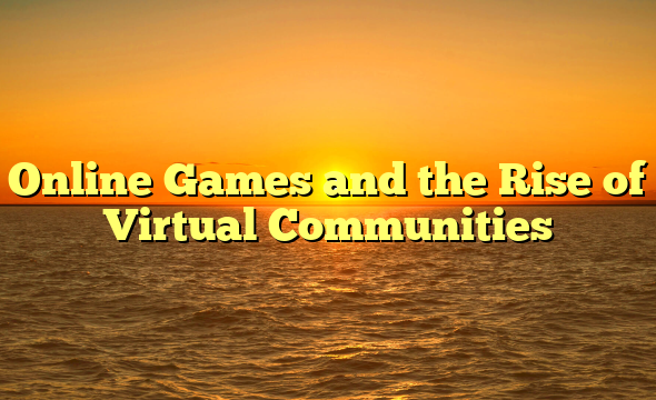 Online Games and the Rise of Virtual Communities