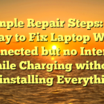 # Simple Repair Steps: Best Way to Fix Laptop Wifi Connected but no Internet while Charging without Reinstalling Everything