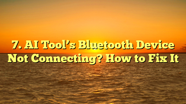 7. AI Tool’s Bluetooth Device Not Connecting? How to Fix It