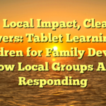 # Local Impact, Clear Answers: Tablet Learning for Children for Family Devices How Local Groups Are Responding