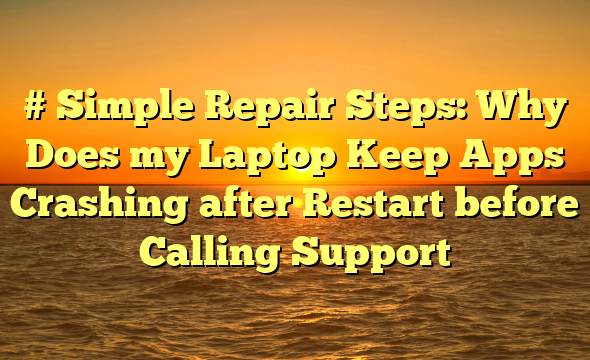 # Simple Repair Steps: Why Does my Laptop Keep Apps Crashing after Restart before Calling Support