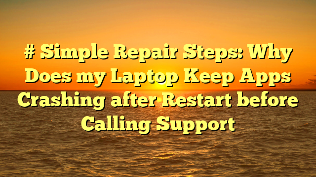 # Simple Repair Steps: Why Does my Laptop Keep Apps Crashing after Restart before Calling Support