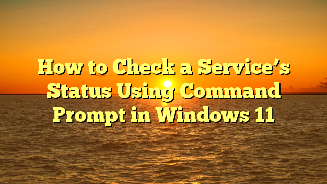 How to Check a Service’s Status Using Command Prompt in Windows 11
