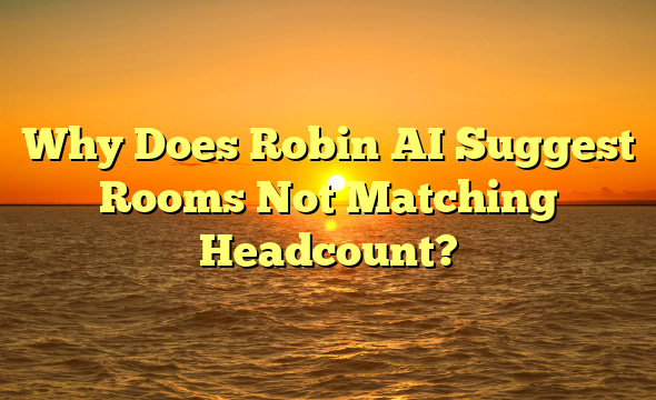 Why Does Robin AI Suggest Rooms Not Matching Headcount?