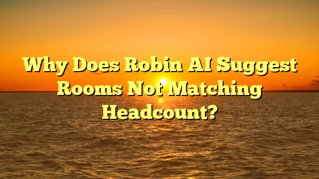 Why Does Robin AI Suggest Rooms Not Matching Headcount?