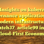 Key Insights on kubernetes governance applications in modern infrastructure batch37_article99 in a Cloud-First Economy