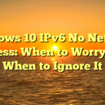 Windows 10 IPv6 No Network Access: When to Worry and When to Ignore It